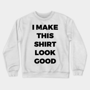 I MAKE THIS SHIRT LOOK GOOD - MINIMALIST Crewneck Sweatshirt